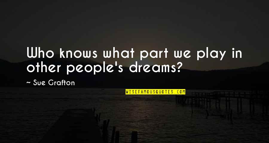 Piacentini Obituary Quotes By Sue Grafton: Who knows what part we play in other Piacentini Obituary Quotes By Sue Grafton: Who knows what part we play in other