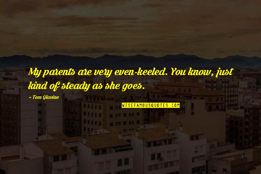 Piacenza Paganelli Quotes By Tom Glavine: My parents are very even-keeled. You know, just