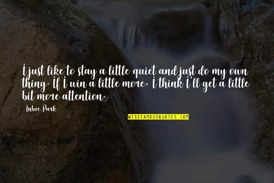 Piacere Passato Quotes By Inbee Park: I just like to stay a little quiet Piacere Passato Quotes By Inbee Park: I just like to stay a little quiet
