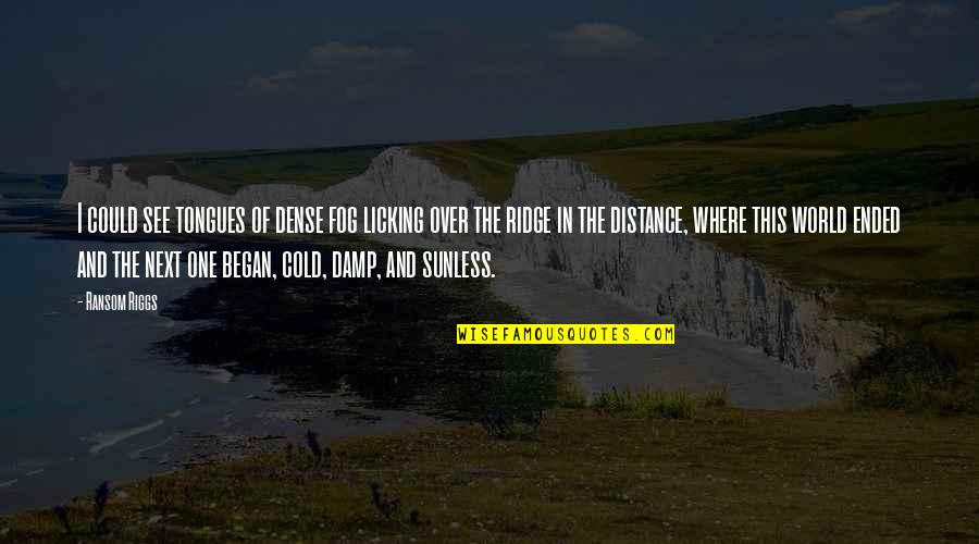 Piacere Passato Quotes By Ransom Riggs: I could see tongues of dense fog licking Piacere Passato Quotes By Ransom Riggs: I could see tongues of dense fog licking