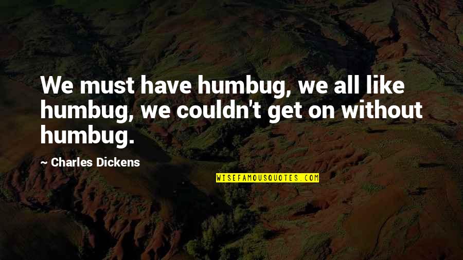 Piacerebbe Coniugazione Quotes By Charles Dickens: We must have humbug, we all like humbug,