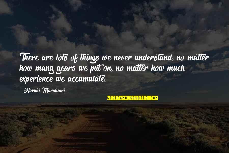 Piaceri Truffles Quotes By Haruki Murakami: There are lots of things we never understand,