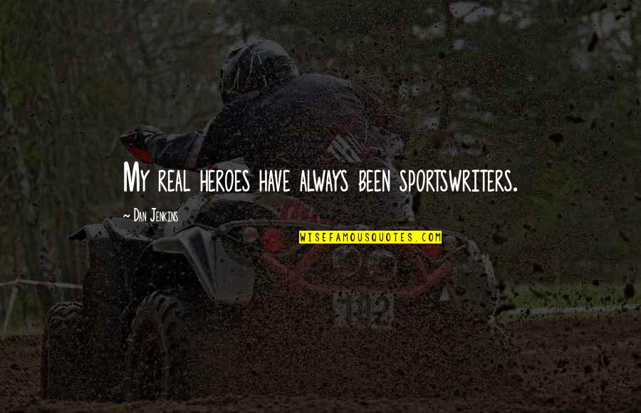 Piacevole Music Quotes By Dan Jenkins: My real heroes have always been sportswriters. Piacevole Music Quotes By Dan Jenkins: My real heroes have always been sportswriters.
