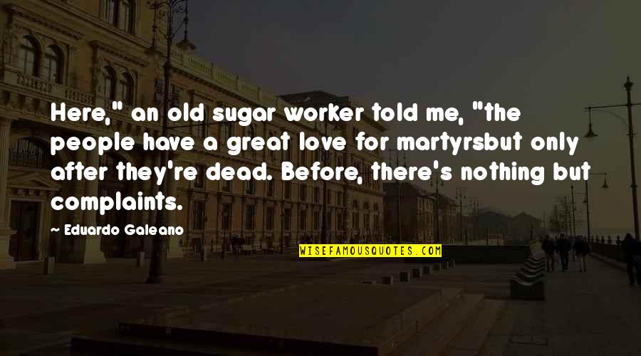 Piacevole Music Quotes By Eduardo Galeano: Here," an old sugar worker told me, "the Piacevole Music Quotes By Eduardo Galeano: Here," an old sugar worker told me, "the