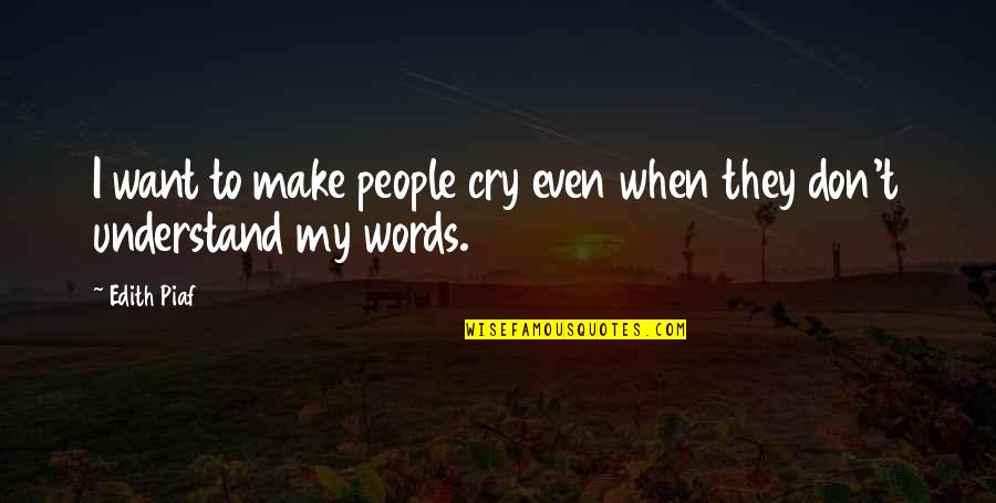 Piaf Quotes By Edith Piaf: I want to make people cry even when