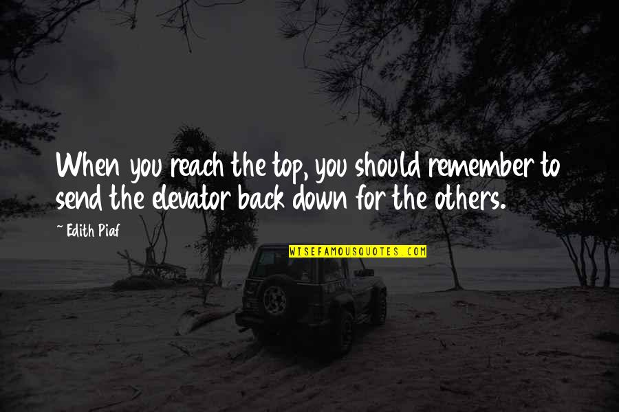 Piaf Quotes By Edith Piaf: When you reach the top, you should remember Piaf Quotes By Edith Piaf: When you reach the top, you should remember