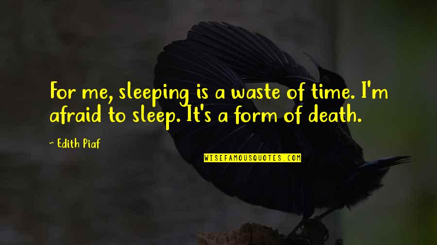 Piaf Quotes By Edith Piaf: For me, sleeping is a waste of time.