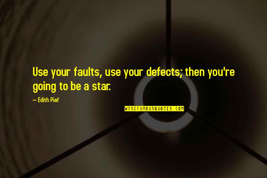 Piaf Quotes By Edith Piaf: Use your faults, use your defects; then you're