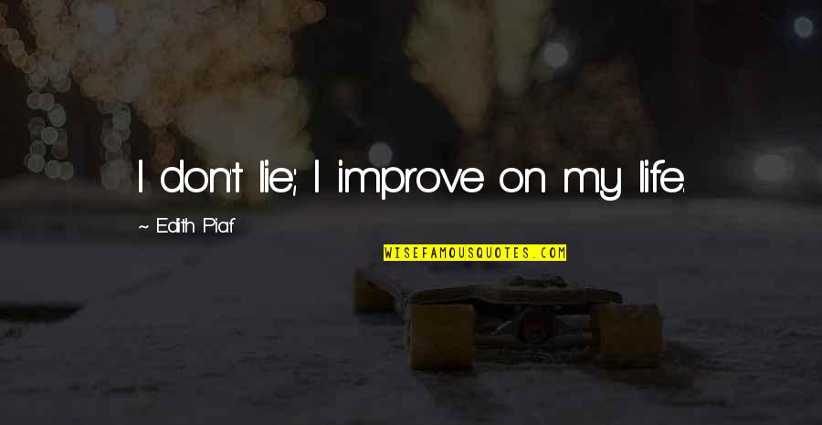 Piaf Quotes By Edith Piaf: I don't lie; I improve on my life. Piaf Quotes By Edith Piaf: I don't lie; I improve on my life.