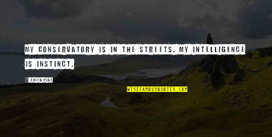 Piaf Quotes By Edith Piaf: My conservatory is in the streets. My intelligence