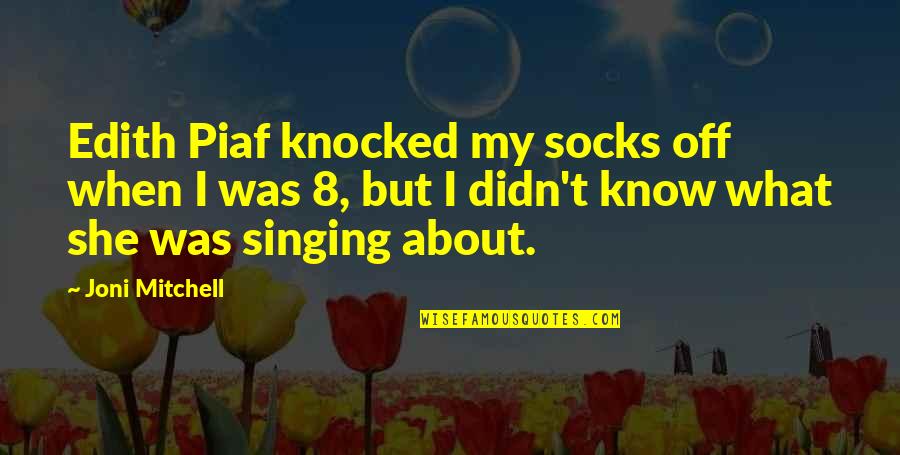 Piaf Quotes By Joni Mitchell: Edith Piaf knocked my socks off when I Piaf Quotes By Joni Mitchell: Edith Piaf knocked my socks off when I