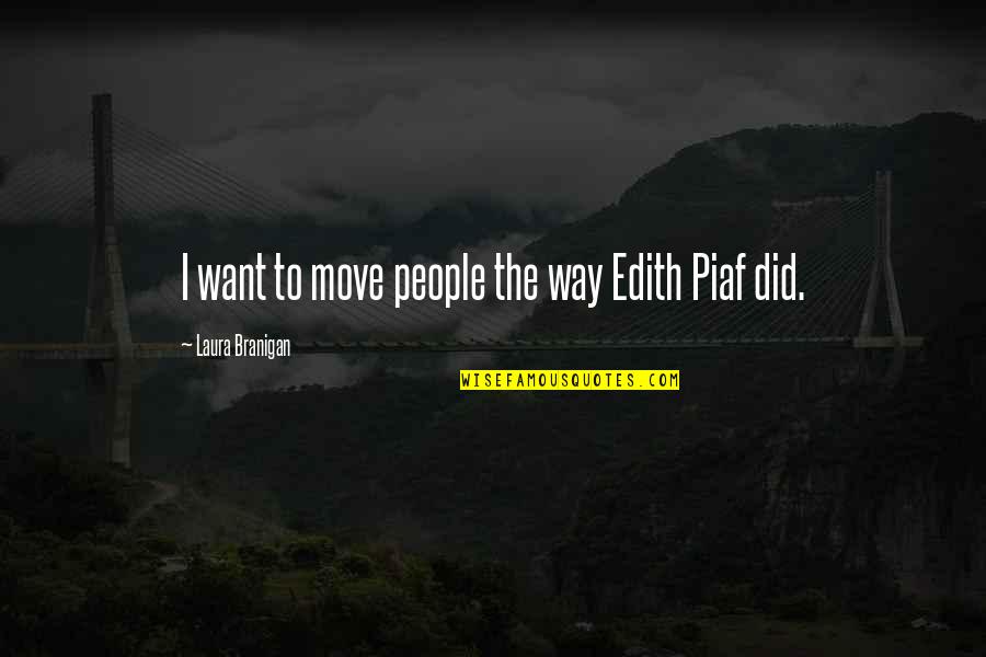Piaf Quotes By Laura Branigan: I want to move people the way Edith Piaf Quotes By Laura Branigan: I want to move people the way Edith