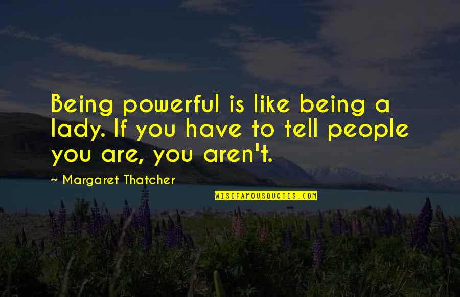 Piaffe Quotes By Margaret Thatcher: Being powerful is like being a lady. If Piaffe Quotes By Margaret Thatcher: Being powerful is like being a lady. If