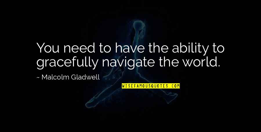 Piaffe Slow Quotes By Malcolm Gladwell: You need to have the ability to gracefully