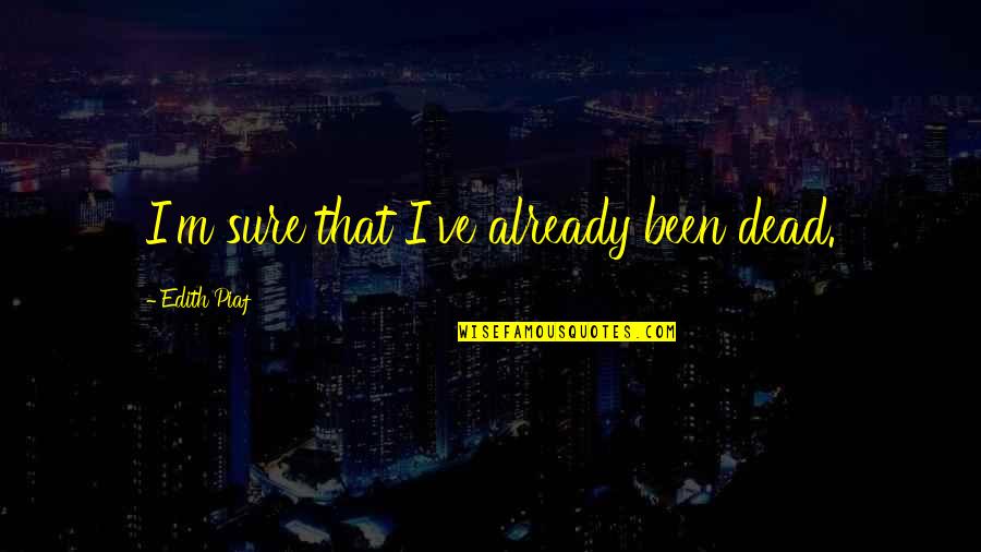 Piaf's Quotes By Edith Piaf: I'm sure that I've already been dead. Piaf's Quotes By Edith Piaf: I'm sure that I've already been dead.