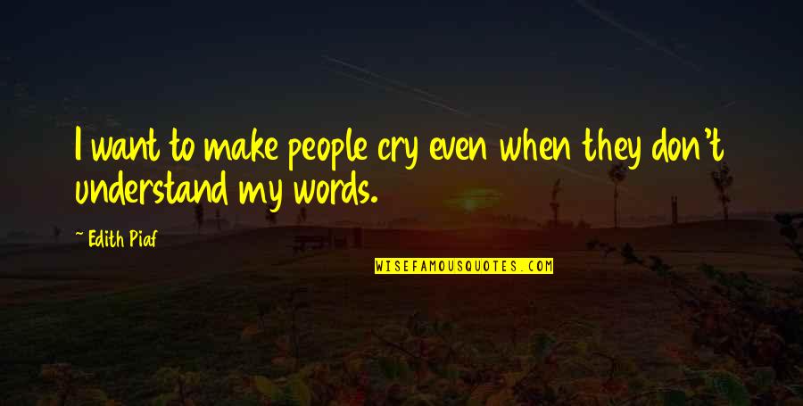 Piaf's Quotes By Edith Piaf: I want to make people cry even when