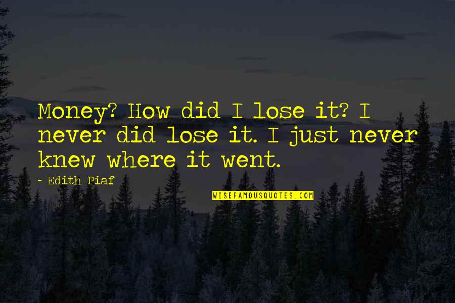 Piaf's Quotes By Edith Piaf: Money? How did I lose it? I never