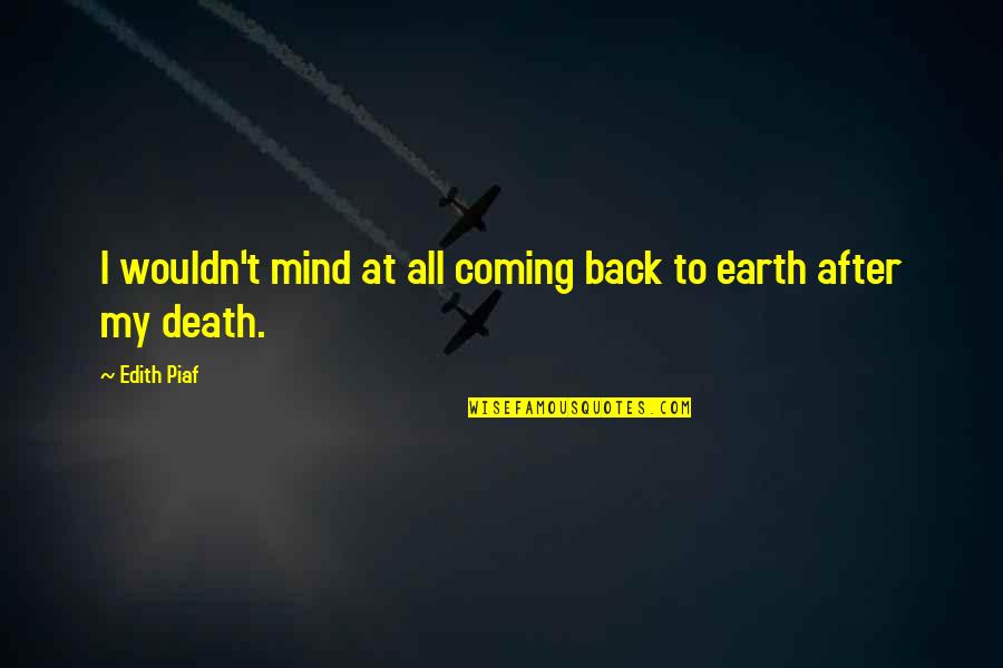 Piaf's Quotes By Edith Piaf: I wouldn't mind at all coming back to