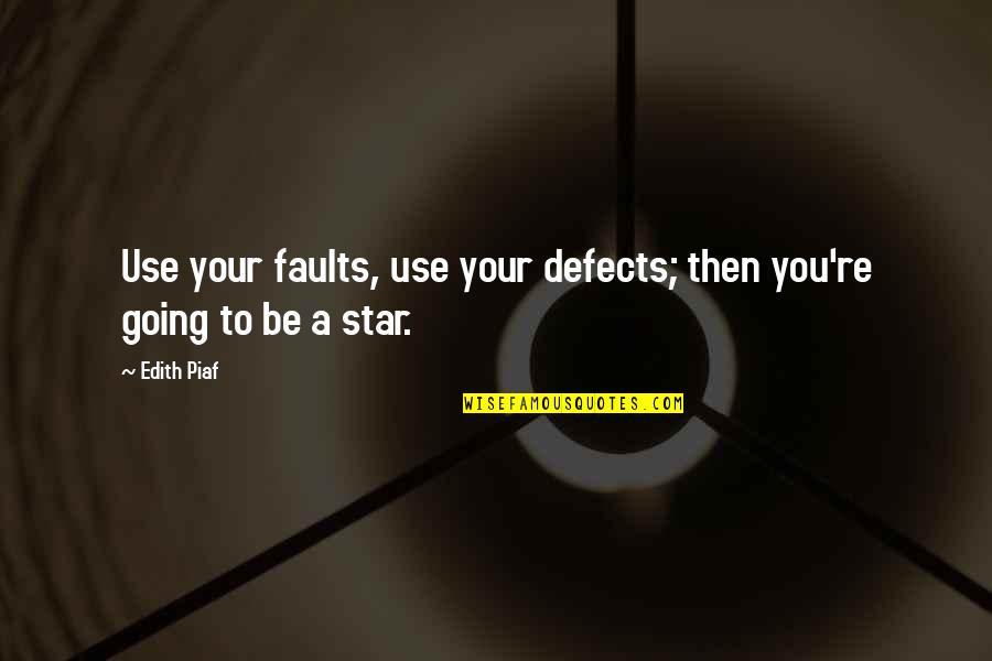 Piaf's Quotes By Edith Piaf: Use your faults, use your defects; then you're