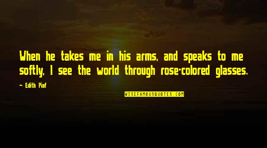 Piaf's Quotes By Edith Piaf: When he takes me in his arms, and Piaf's Quotes By Edith Piaf: When he takes me in his arms, and