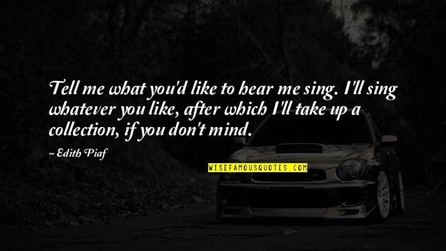 Piaf's Quotes By Edith Piaf: Tell me what you'd like to hear me Piaf's Quotes By Edith Piaf: Tell me what you'd like to hear me