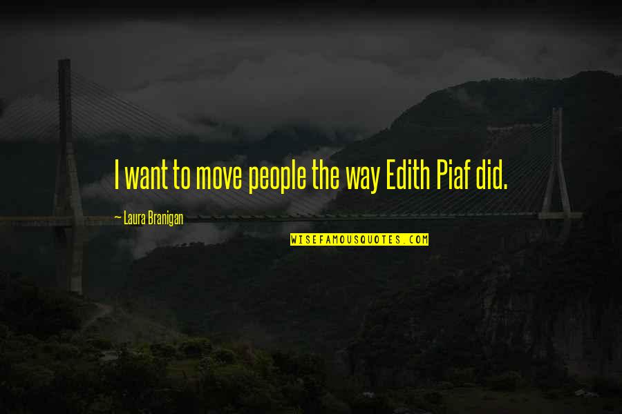 Piaf's Quotes By Laura Branigan: I want to move people the way Edith Piaf's Quotes By Laura Branigan: I want to move people the way Edith