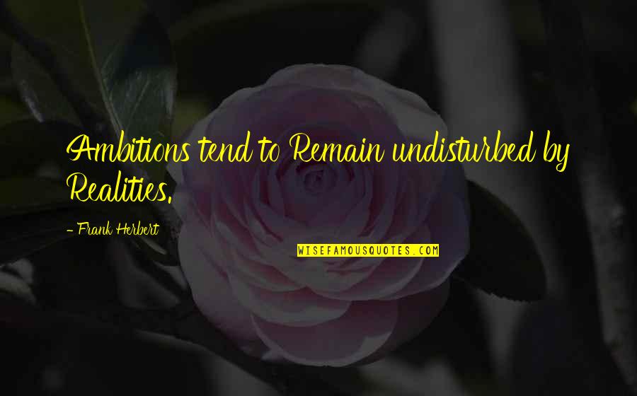 Piaget And Vygotsky Quotes By Frank Herbert: Ambitions tend to Remain undisturbed by Realities.