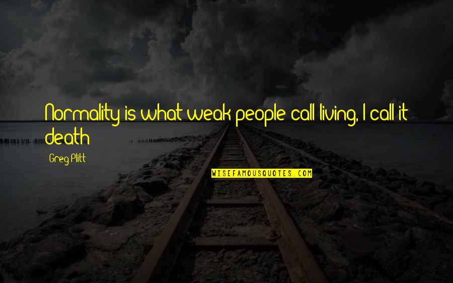 Piaget Cognitive Development Quotes By Greg Plitt: Normality is what weak people call living, I