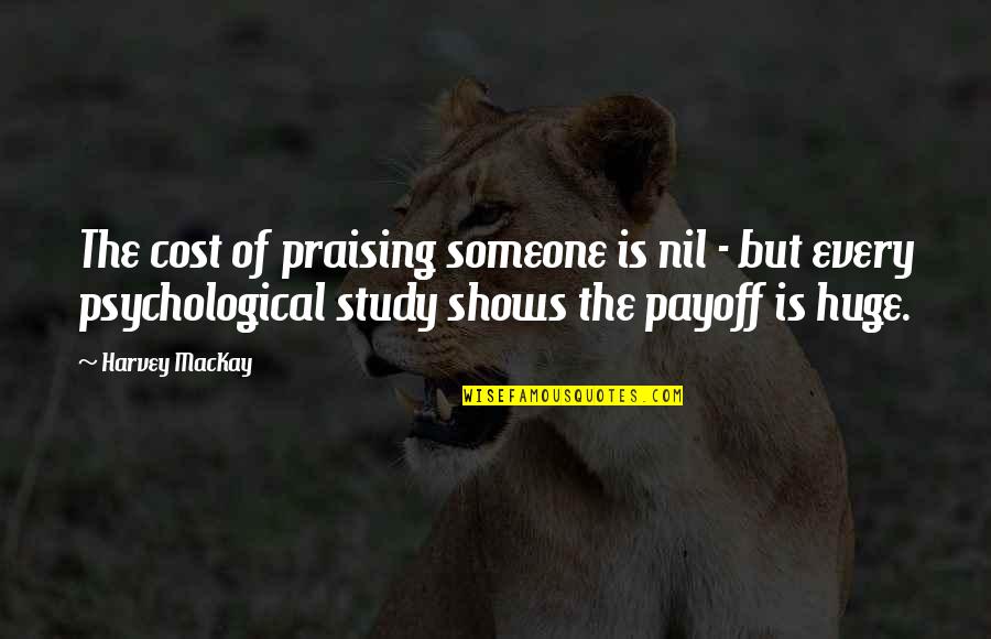 Piaget Cognitive Development Quotes By Harvey MacKay: The cost of praising someone is nil -