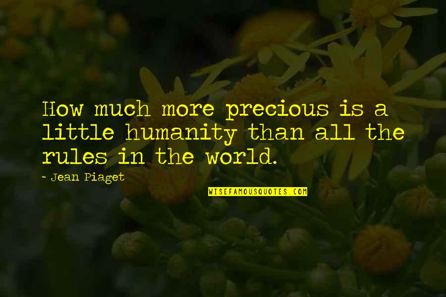 Piaget's Quotes By Jean Piaget: How much more precious is a little humanity