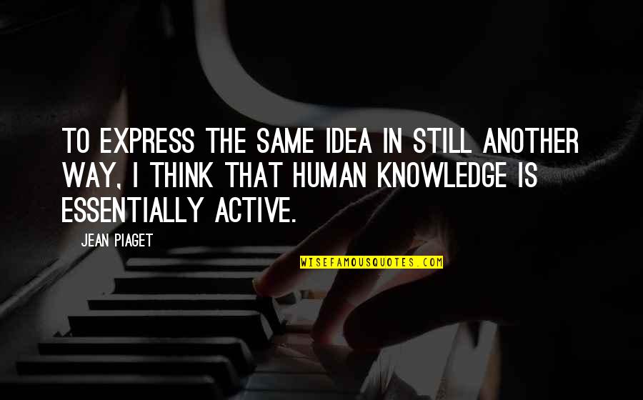 Piaget's Quotes By Jean Piaget: To express the same idea in still another