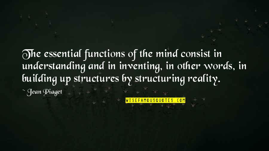 Piaget's Quotes By Jean Piaget: The essential functions of the mind consist in
