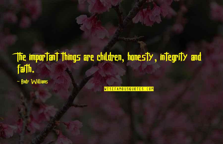 Pianella Studios Quotes By Andy Williams: The important things are children, honesty, integrity and Pianella Studios Quotes By Andy Williams: The important things are children, honesty, integrity and