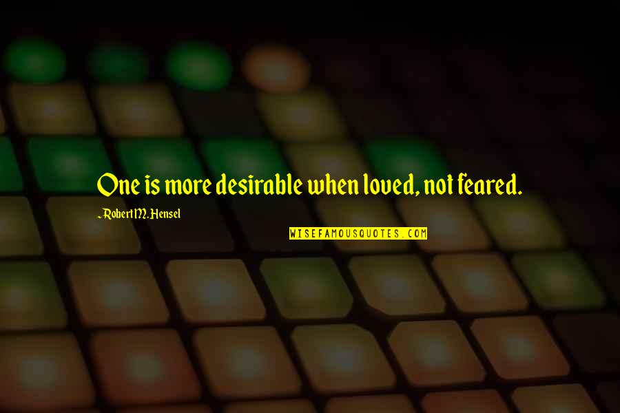 Pianeta Quotes By Robert M. Hensel: One is more desirable when loved, not feared.