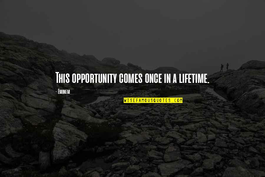 Pianeti Terrestri Quotes By Eminem: This opportunity comes once in a lifetime.