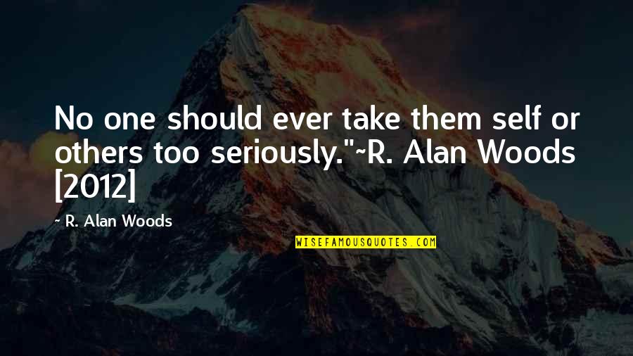 Pianeti Terrestri Quotes By R. Alan Woods: No one should ever take them self or