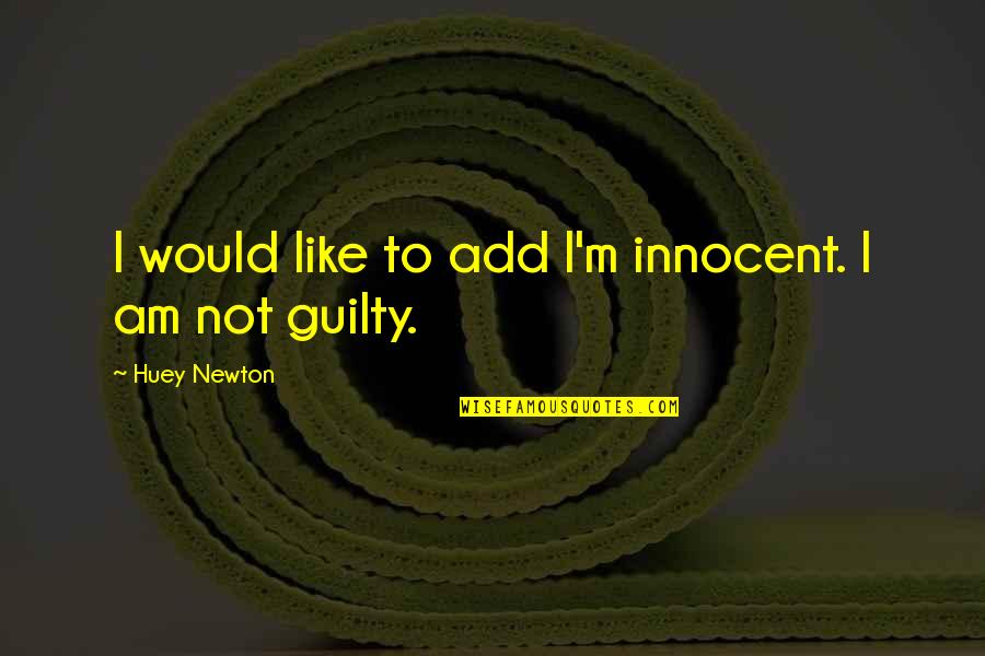 Piangere Quotes By Huey Newton: I would like to add I'm innocent. I