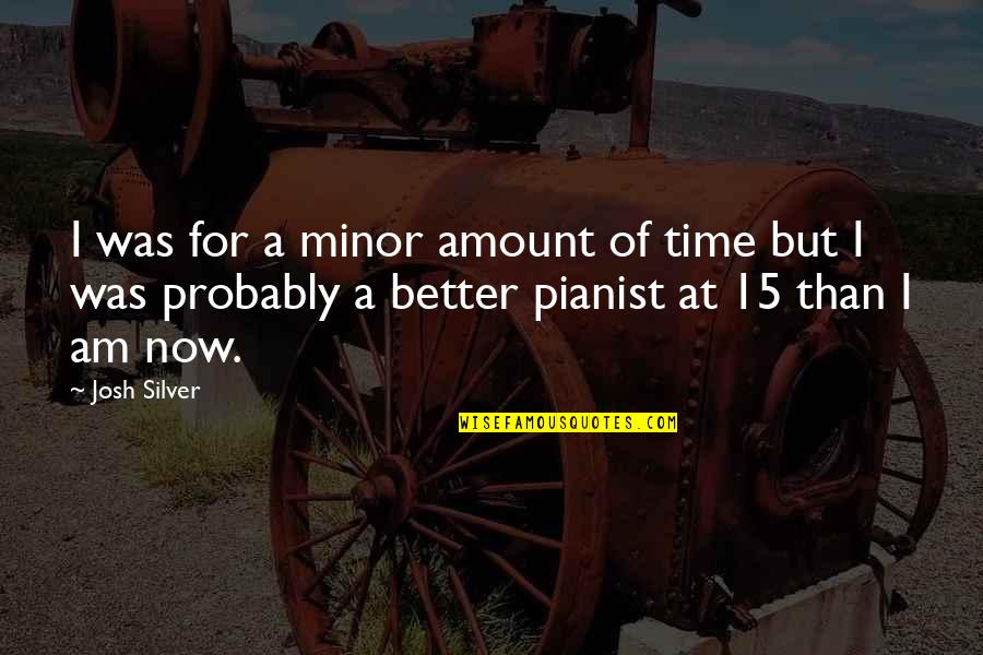 Pianist Quotes By Josh Silver: I was for a minor amount of time