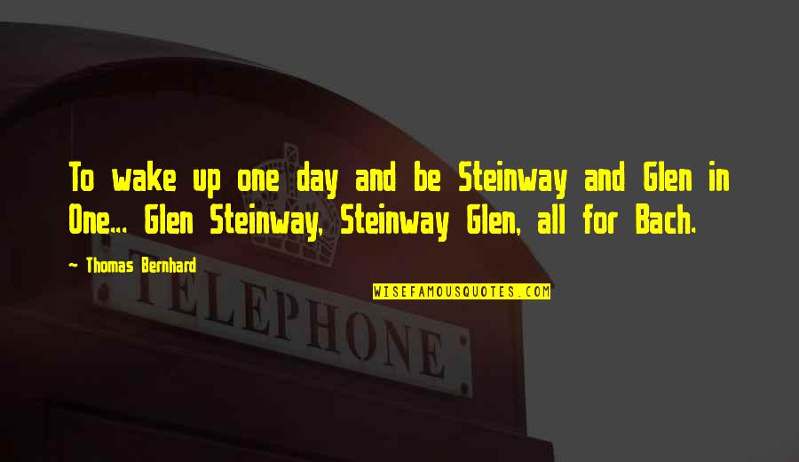 Pianist Quotes By Thomas Bernhard: To wake up one day and be Steinway