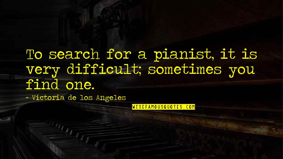 Pianist Quotes By Victoria De Los Angeles: To search for a pianist, it is very