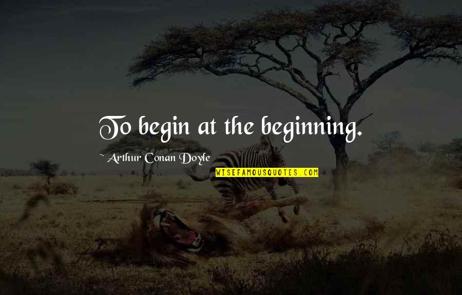 Pianist Rubinstein Quotes By Arthur Conan Doyle: To begin at the beginning.