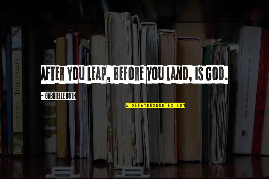 Pianistic Skills Quotes By Gabrielle Roth: After you leap, before you land, is God.