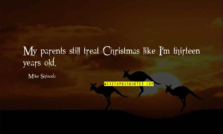 Pianistic Skills Quotes By Mike Shinoda: My parents still treat Christmas like I'm thirteen