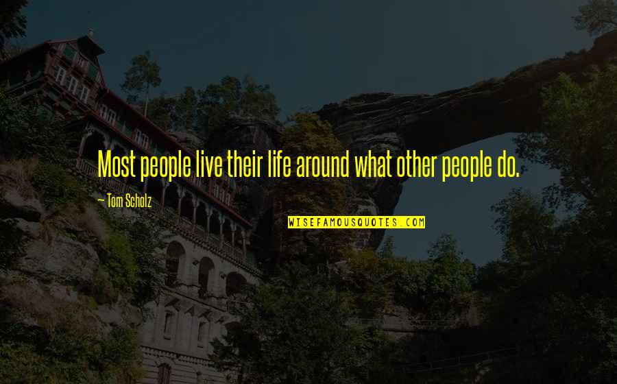 Pianno39 Quotes By Tom Scholz: Most people live their life around what other