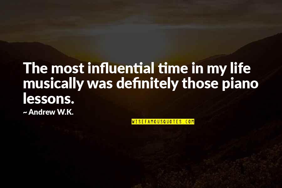 Piano And Life Quotes By Andrew W.K.: The most influential time in my life musically