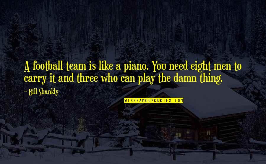Piano Funny Quotes By Bill Shankly: A football team is like a piano. You