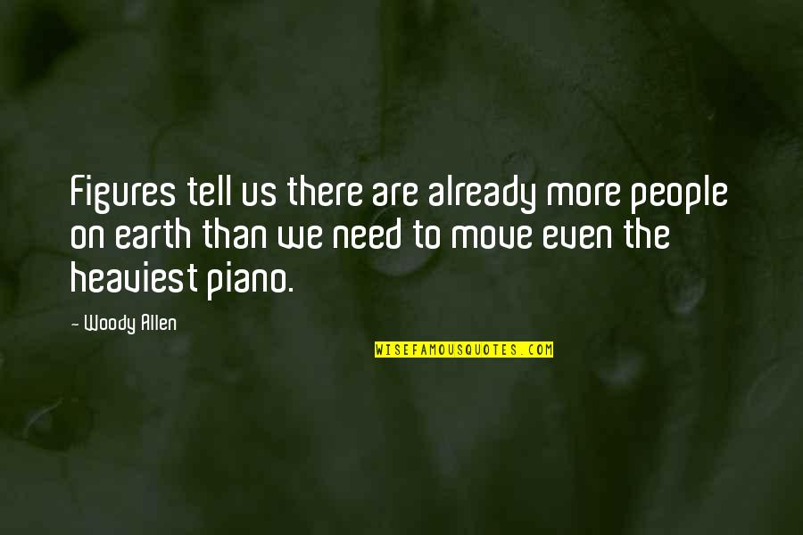 Piano Funny Quotes By Woody Allen: Figures tell us there are already more people