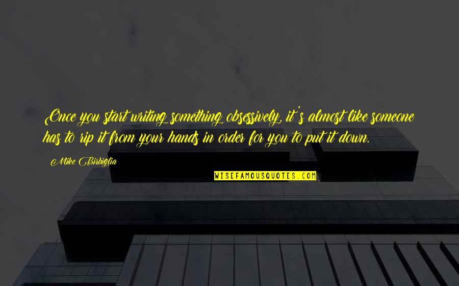 Piano Key Quotes By Mike Birbiglia: Once you start writing something obsessively, it's almost Piano Key Quotes By Mike Birbiglia: Once you start writing something obsessively, it's almost