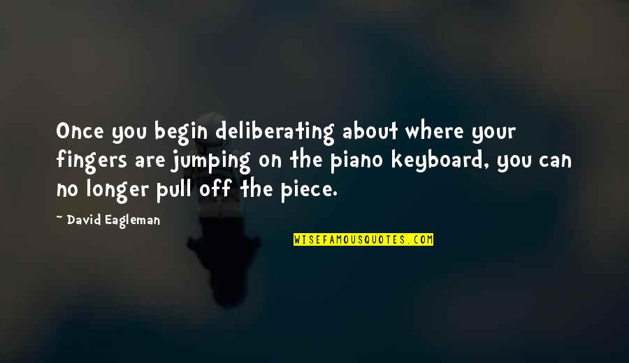 Piano Keyboard Quotes By David Eagleman: Once you begin deliberating about where your fingers