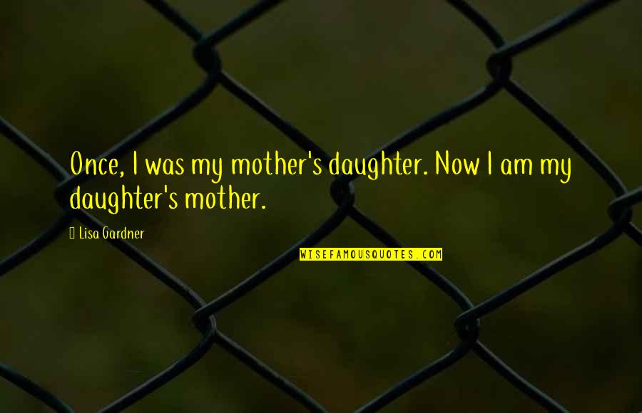 Piano Moving Quotes By Lisa Gardner: Once, I was my mother's daughter. Now I